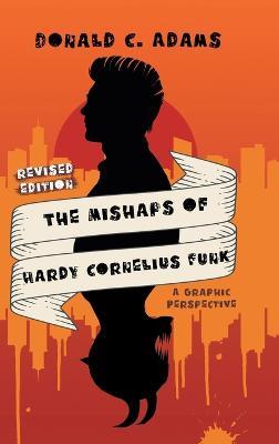 The Mishaps of Hardy Cornelius Funk: A Graphic Perspective - Donald C Adams - cover