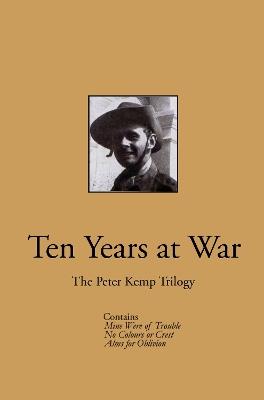 Ten Years at War: The Peter Kemp Trilogy - Peter Kemp - cover