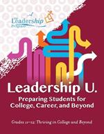 Leadership U: Preparing Students for College, Career, and BeyondGrades 1112: Thriving in College and Beyond