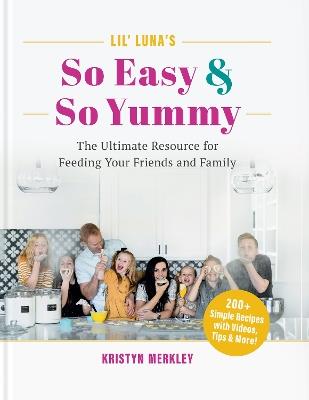 Lil’ Luna’s So Easy & So Yummy: The Ultimate Resource for Feeding Your Friends and Family - Kristyn Merkley - cover