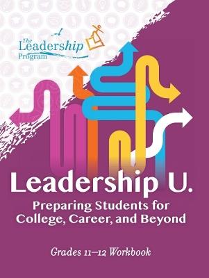 Leadership U: Preparing Students for College, Career, and Beyond: Grades 11–12 Workbook - Leadership Program - cover