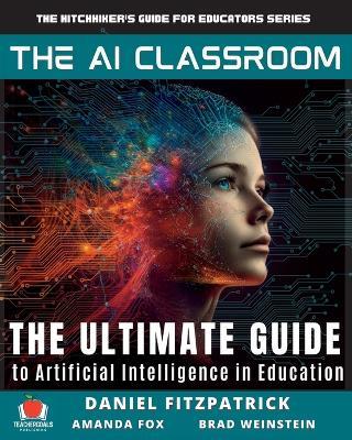 The AI Classroom: The Ultimate Guide to Artificial Intelligence in Education - Dan Fitzpatrick,Amanda Fox,Brad Matthew Weinstein - cover