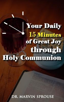 Your Daily 15 Minutes of Great Joy Through Holy Communion - Marvin Sprouse - cover