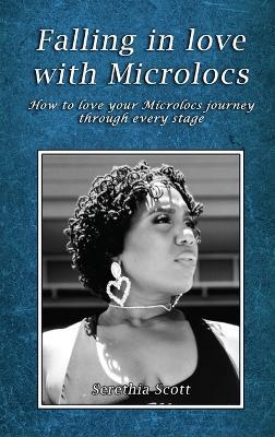 Falling in love with Microlocs: How to love your Microlocs journey through every stage - Serethia Scott - cover
