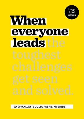 When Everyone Leads: How The Toughest Challenges Get Seen And Solved - Ed O'Malley,Julia Fabris McBride - cover