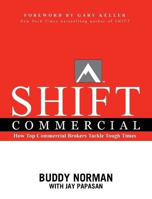 Shift Commercial: How Top Commercial Brokers Tackle Tough Times - Jay Papasan,Buddy Norman - cover