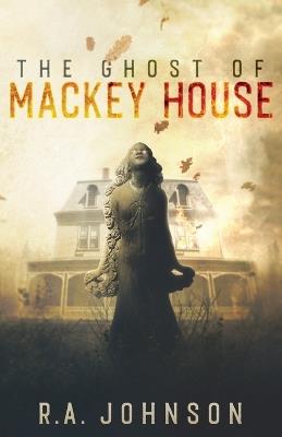 The Ghost of Mackey House - R a Johnson - cover