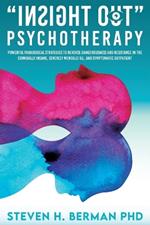 Insight Out Psychotherapy: Powerful Paradoxical Strategies to Reverse Dangerousness and Resistance in the Criminally Insane, Severely Mentally Ill, and Symptomatic Outpatient