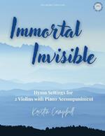Immortal, Invisible: Hymn Arrangements for 2 Violins with Piano Accompaniment