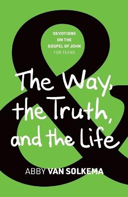 The Way, the Truth, and the Life - Abby Van Solkema - cover