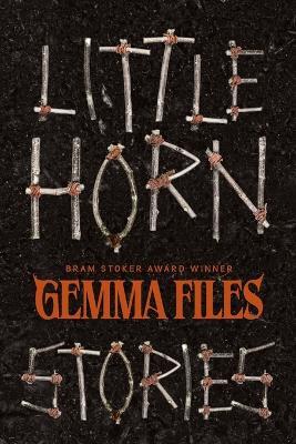 Little Horn: Stories - Gemma Files - cover