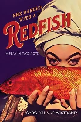 She Danced with a Redfish: A Play in Two Acts - Carolyn Nur Wistrand - cover