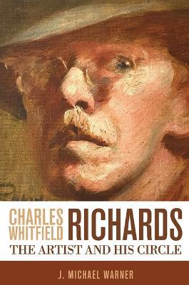 Charles Whitfield Richards: The Artist and His Circle - J Michael Warner - cover
