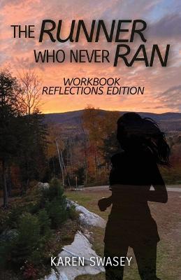 The Runner Who Never Ran: Workbook Reflections Edition - Karen Swasey - cover