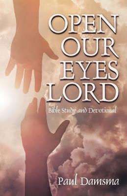 Open Our Eyes Lord: Bible Study and Devotional - Paul Damsma - cover