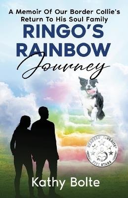 Ringo's Rainbow Journey: A Memoir of Our Border Collie's Return to His Soul Family - Kathy Bolte - cover
