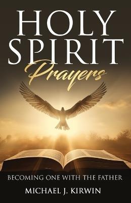 Holy Spirit Prayers: Becoming One with the Father - Michael Kirwin - cover