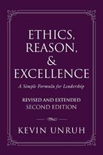 Ethics, Reason, & Excellence: A Simple Formula for Leadership - Revised and Extended Second Edition