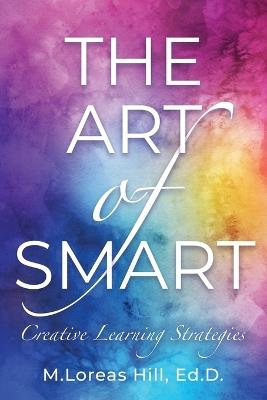 The Art of Smart: Creative Learning Strategies - M Loreas Hill - cover