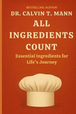 All Ingredients Count: Essential Ingredients for Life's Journey - Calvin T Mann - cover