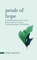 Petals of Hope: Inspirational Poems for Women About Self-love, Healing, and Finding Light in the Darkness