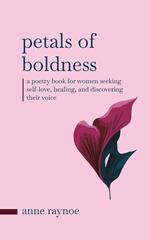 Petals of Boldness: A Poetry Book for Women Seeking Self-love, Healing, and Discovering Their Voice