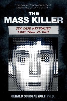The Mass Killer: Six Case Histories That Tell Us Why - Gerald Schoenewolf - cover