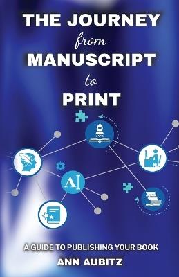 The Journey from Manuscript to Print: A Guide to Publishing Your Book - Ann Aubitz - cover