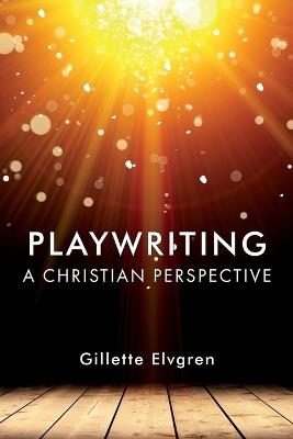 Playwriting: A Christian Perspective - Gillette Elvgren - cover