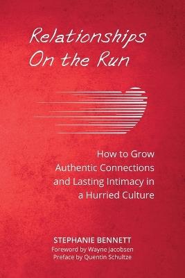 Relationships on the Run: How to Grow Authentic Connections and Lasting Intimacy in a Hurried Culture - Stephanie Bennett - cover