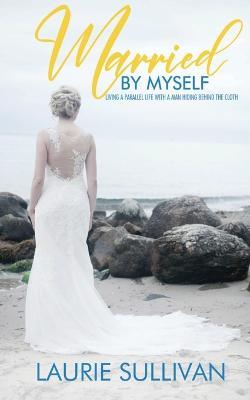 Married by Myself: Living A Parallel Life With A Man Hiding Behind The Cloth - Laurie Sullivan - cover