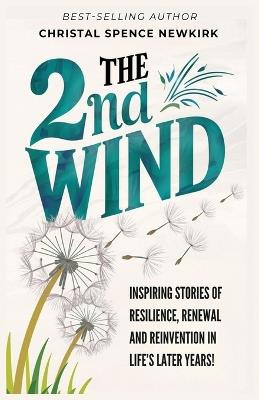 The 2nd Wind: Inspiring Stories of Resilience, Renewal and Reinvention in Life's Later Years - Christal Spence Newkirk - cover