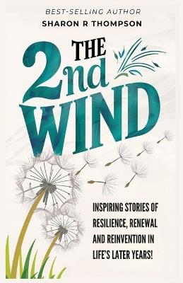 The 2nd Wind: Inspiring Stories of Resilience, Renewal and Reinvention in Life's Later Years - Sharon R Thompson - cover