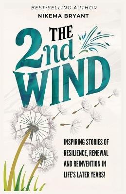 The 2nd Wind: Inspiring Stories of Resilience, Renewal and Reinvention in Life's Later Years - Nikema Bryant - cover