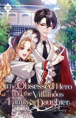 The Obsessed Hero and the Villainous Family's Daughter: Volume III (Light Novel) - Ou Heung - cover