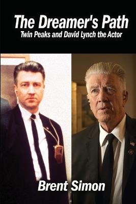 The Dreamer's Path: Twin Peaks and David Lynch the Actor - Brent Simon - cover