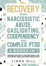 Recovery from Narcissistic Abuse, Gaslighting, Codependency and Complex PTSD (4 Books in 1): Workbook and Guide to Overcome Trauma, Toxic ... and Recover from Unhealthy Relationships)