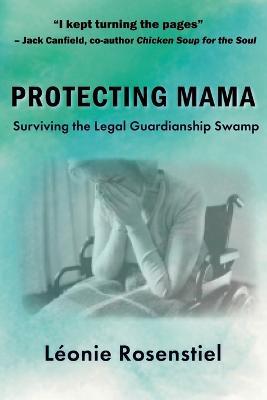 Protecting Mama: Surviving the Legal Guardianship Swamp - Leonie Rosenstiel - cover