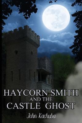 Haycorn Smith and the Castle Ghost - John Kachuba - cover