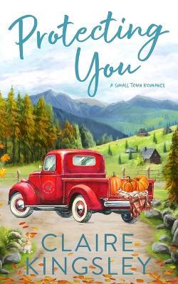 Protecting You: A Small Town Romance - Claire Kingsley - cover