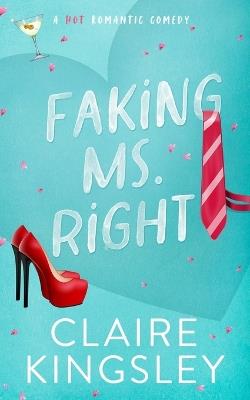 Faking Ms. Right: A Hot Romantic Comedy - Claire Kingsley - cover