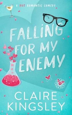 Falling for My Enemy: A Hot Romantic Comedy - Claire Kingsley - cover