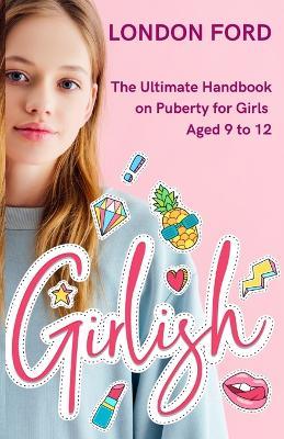 Girlish: The Ultimate Handbook on Puberty for Girls Aged 9 to 12 - London Ford - cover