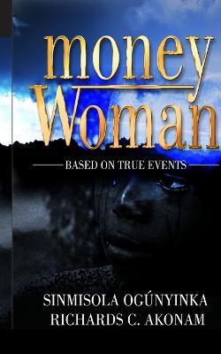 Money Woman: Based on True Events - Sinmisola Ogúnyinka,Richards C Akonam - cover