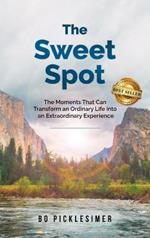 The Sweet Spot: The Moments That Can Transform An Ordinary Life...Into An Extraordinary Experience