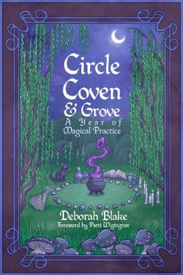 Circle, Coven, & Grove: A Year of Magical Practice - Deborah Blake - cover