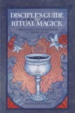 Disciple'S Guide to Ritual Magick: A Beginner's Introduction to the High Art
