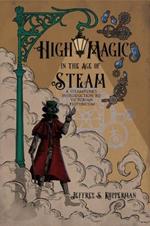 High Magic in the Age of Steam: A Steampunk's Introduction to Victorian Esotericism