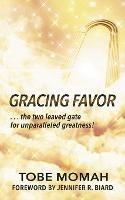 Gracing Favor: ...the two leaved gate for unparalleled Greatness! - Tobe Momah - cover