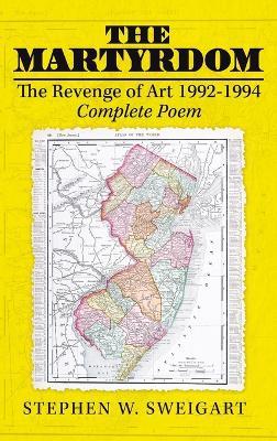 The Martyrdom: The Revenge of Art 1992-1994 Complete Poem - Stephen W Sweigart - cover